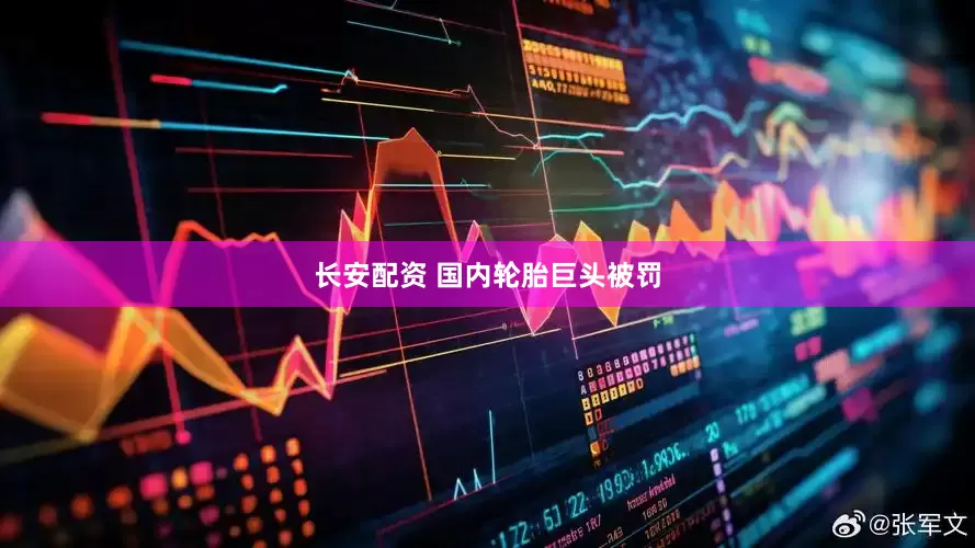 长安配资 国内轮胎巨头被罚