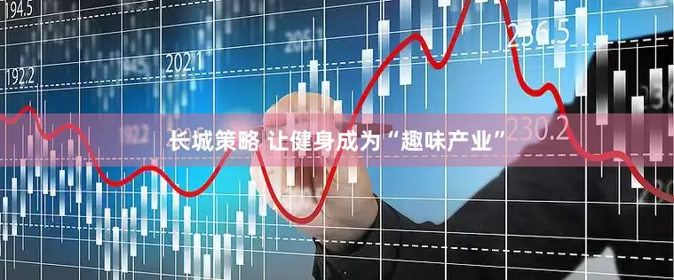 长城策略 让健身成为“趣味产业”
