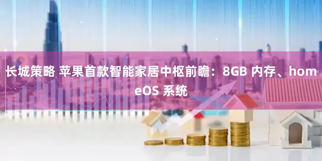 长城策略 苹果首款智能家居中枢前瞻：8GB 内存、homeOS 系统